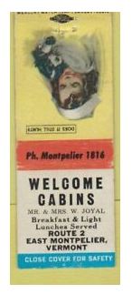 East Montpelier, Vermont, USA - Welcome Cabins
Mr. & Mrs. W. Joyal
Breakfast & Light Lunches Served
Route 2, East Montpelier, Ver