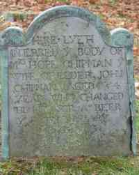 Hope HOWLAND - Grave  Inscription: HERE LYETH INTERRED Ye BODY OF MRS HOPE CHIPMAN Ye WIFE OF ELDER JOHN CHIPMAN AGED 54 YEARS WHO CHANGED THIS LIFE FOR A B
