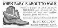 Norwalk, Connecticut, USA - When Baby is About to Walk
Procure a pair of ANKLE SUPPORTERS

R. H. Golden
South Norwalk, Conn.